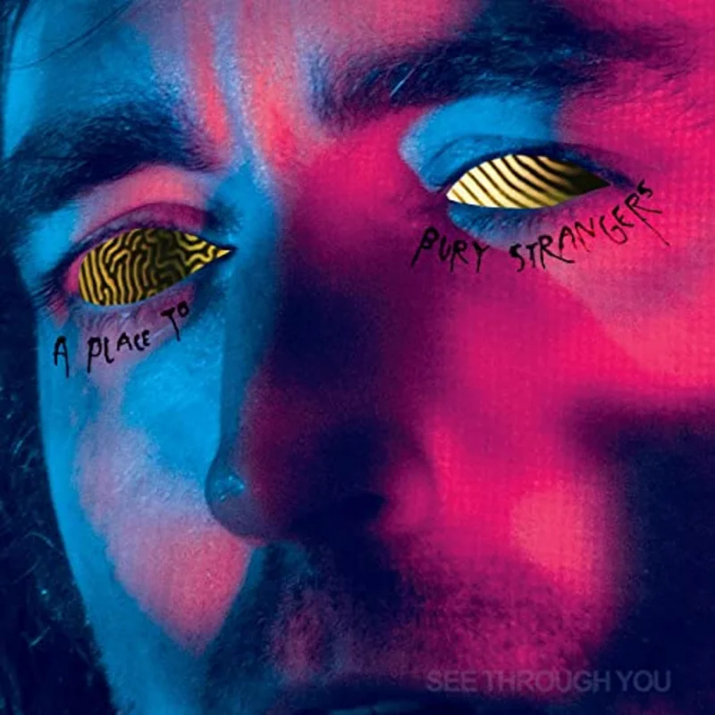 A Place To Bury Strangers See Through You - (M) (ONLINE ONLY!!)