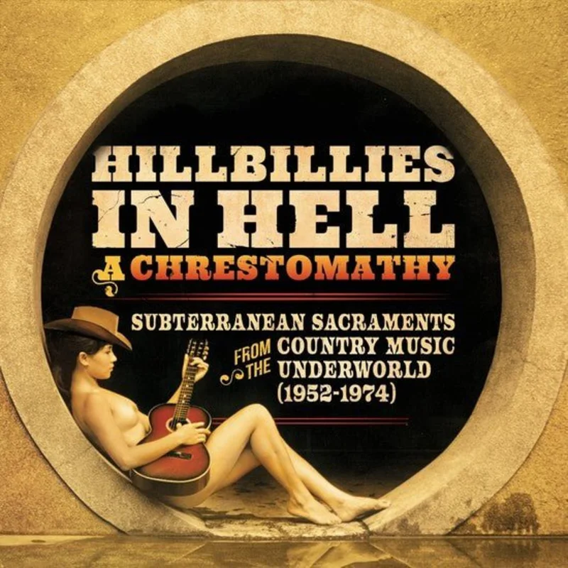 Hillbillies in Hell - A Chrestomathy: Subterranean Sacramaents from Country Music Underworld 1952-1974 Vinyl LP