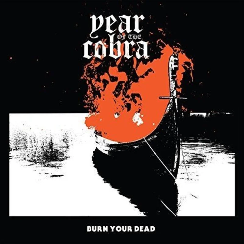 Year Of The Cobra - Burn Your Dead